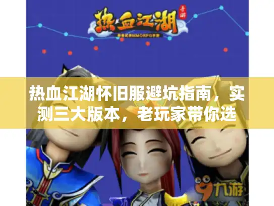 热血江湖怀旧服避坑指南，实测三大版本，老玩家带你选