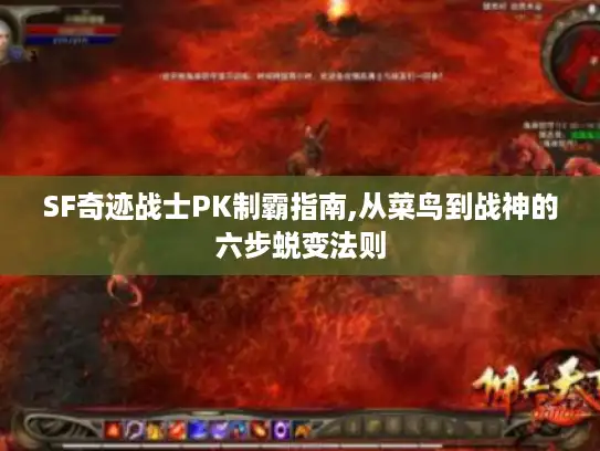 SF奇迹战士PK制霸指南,从菜鸟到战神的六步蜕变法则 SF奇迹战士PK制霸指南,从菜鸟到战神的六步蜕变法则