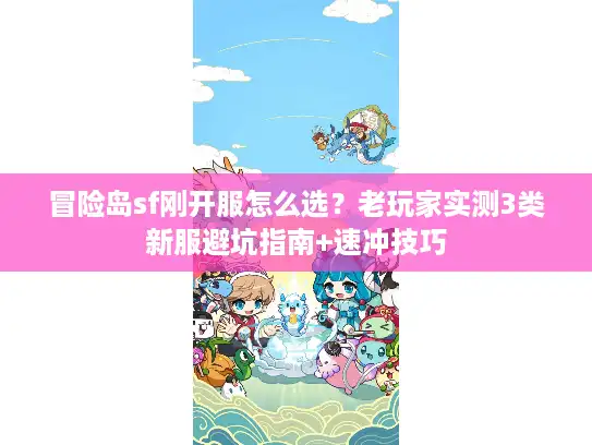 冒险岛sf刚开服怎么选？老玩家实测3类新服避坑指南+速冲技巧