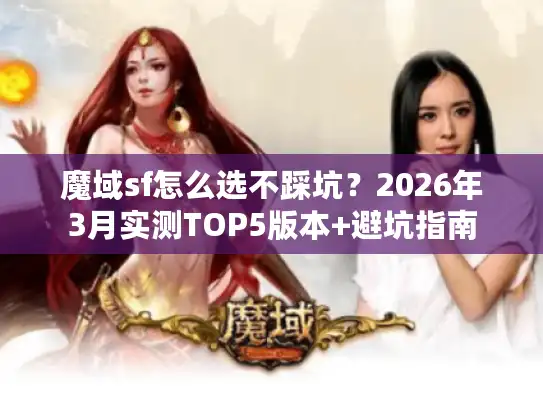 魔域sf怎么选不踩坑？2026年3月实测TOP5版本+避坑指南