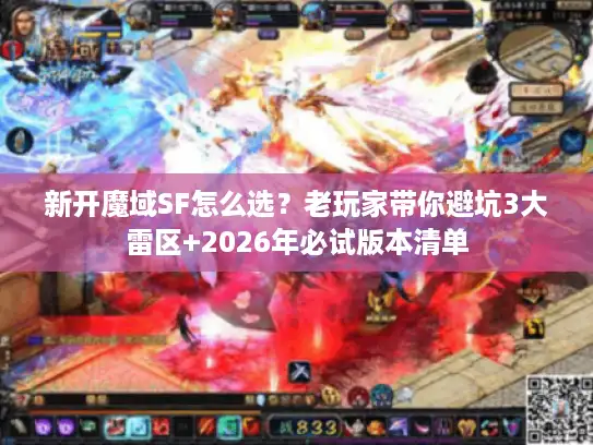 新开魔域SF怎么选？老玩家带你避坑3大雷区+2026年必试版本清单