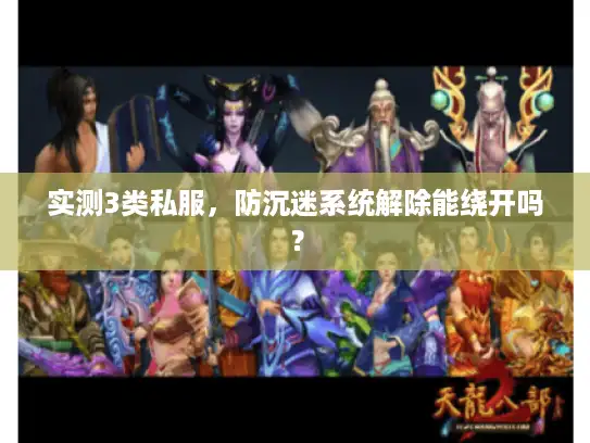 实测3类私服，防沉迷系统解除能绕开吗？