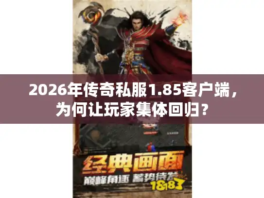 2026年传奇私服1.85客户端，为何让玩家集体回归？