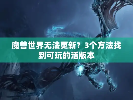 魔兽世界无法更新？3个方法找到可玩的活版本
