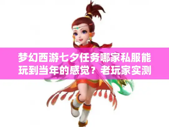 梦幻西游七夕任务哪家私服能玩到当年的感觉？老玩家实测3个版本的隐藏玩法