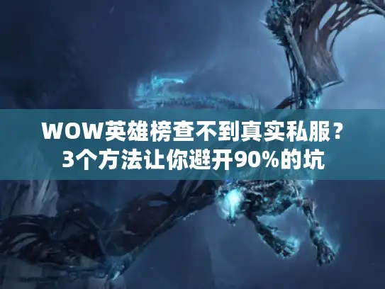 WOW英雄榜查不到真实私服？3个方法让你避开90%的坑