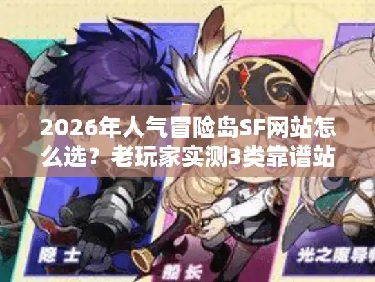 2026年人气冒险岛SF网站怎么选？老玩家实测3类靠谱站+避坑指南