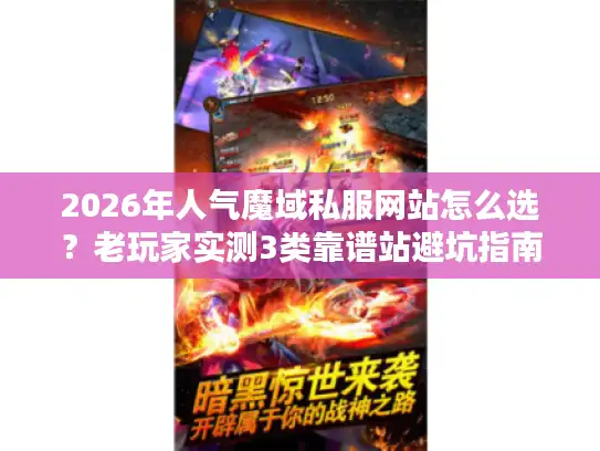 2026年人气魔域私服网站怎么选？老玩家实测3类靠谱站避坑指南