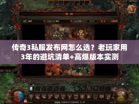 传奇3私服发布网怎么选?老玩家用3年的避坑清单+高爆版本实测 传奇3私服发布网怎么选?老玩家用3年的避坑清单+高爆版本实测