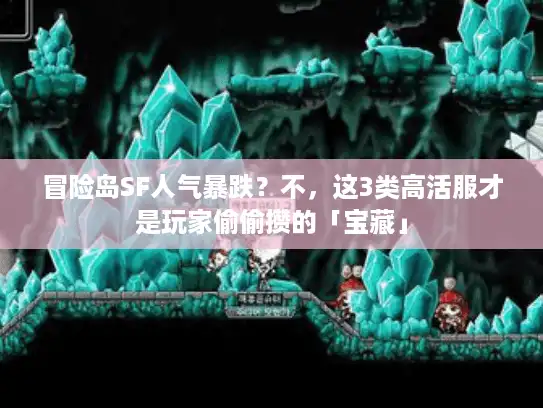 冒险岛SF人气暴跌？不，这3类高活服才是玩家偷偷攒的「宝藏」