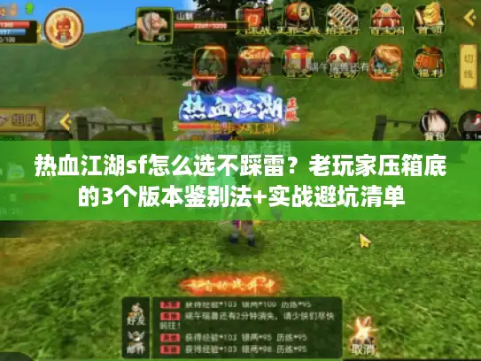 热血江湖sf怎么选不踩雷?老玩家压箱底的3个版本鉴别法+实战避坑清单 热血江湖sf怎么选不踩雷?老玩家压箱底的3个版本鉴别法+实战避坑清单