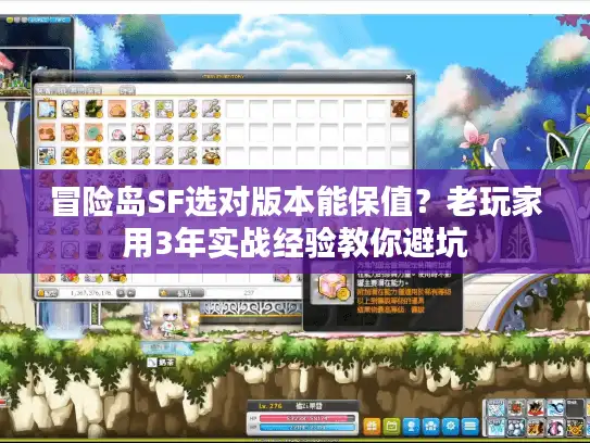 冒险岛SF选对版本能保值？老玩家用3年实战经验教你避坑