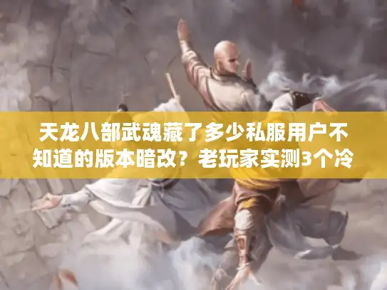 天龙八部武魂藏了多少私服用户不知道的版本暗改？老玩家实测3个冷门玩法封神