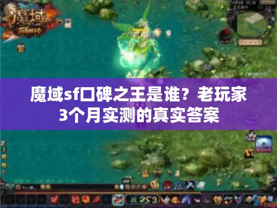 魔域sf口碑之王是谁？老玩家3个月实测的真实答案