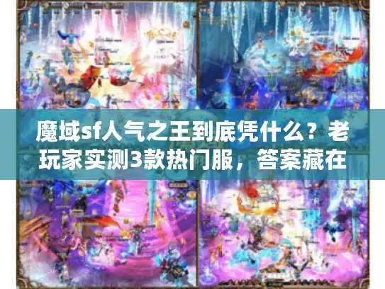 魔域sf人气之王到底凭什么？老玩家实测3款热门服，答案藏在这3个细节里