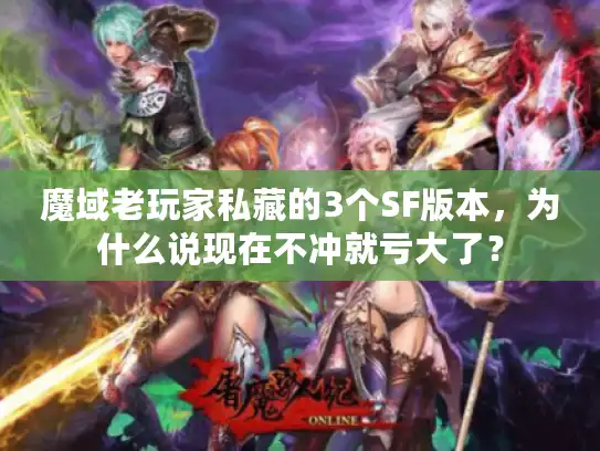 魔域老玩家私藏的3个SF版本，为什么说现在不冲就亏大了？