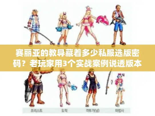 赛丽亚的教导藏着多少私服选版密码？老玩家用3个实战案例说透版本选择门道