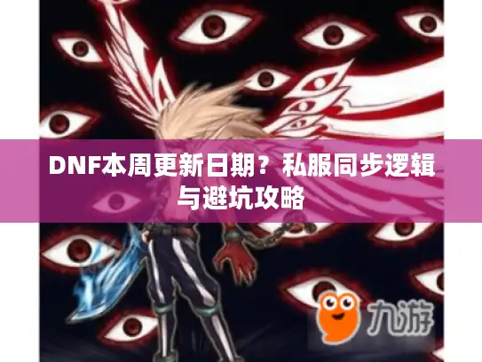 DNF本周更新日期？私服同步逻辑与避坑攻略
