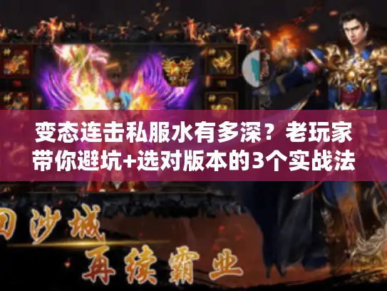 变态连击私服水有多深？老玩家带你避坑+选对版本的3个实战法则