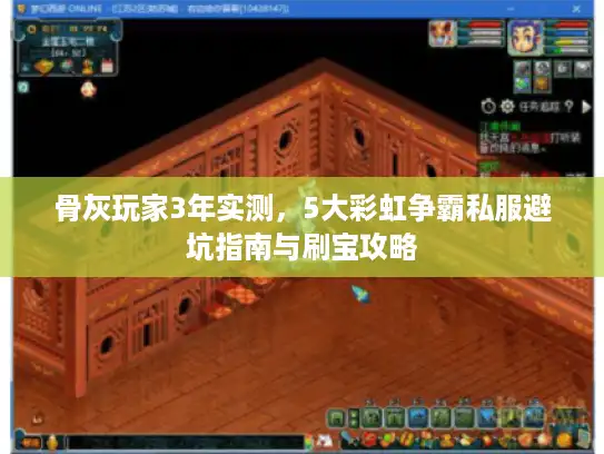 骨灰玩家3年实测,5大彩虹争霸私服避坑指南与刷宝攻略 骨灰玩家3年实测,5大彩虹争霸私服避坑指南与刷宝攻略