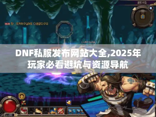 DNF私服发布网站大全,2025年玩家必看避坑与资源导航