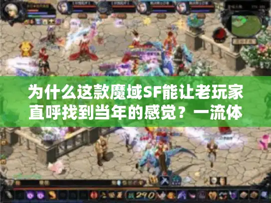 为什么这款魔域SF能让老玩家直呼找到当年的感觉？一流体验全拆解