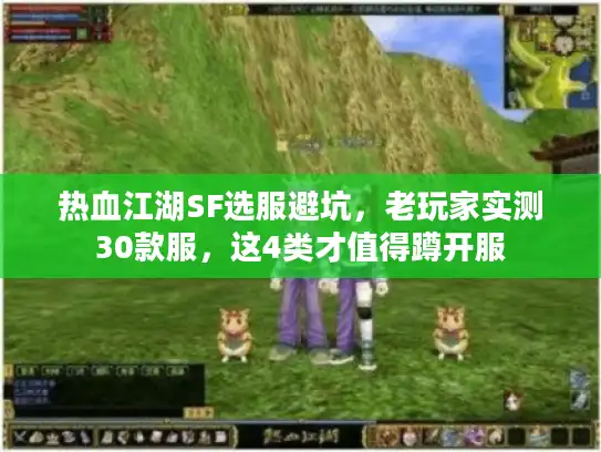 热血江湖SF选服避坑，老玩家实测30款服，这4类才值得蹲开服