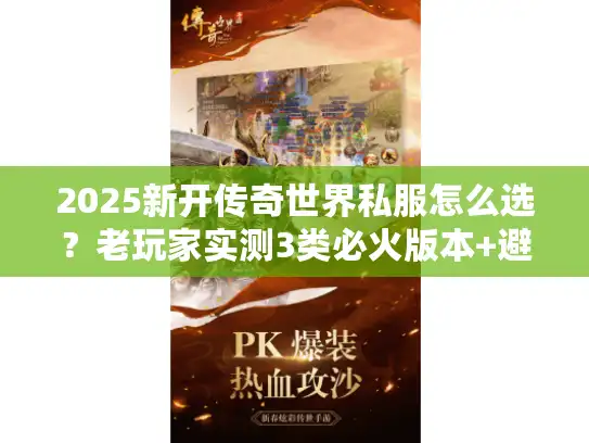2025新开传奇世界私服怎么选？老玩家实测3类必火版本+避坑指南