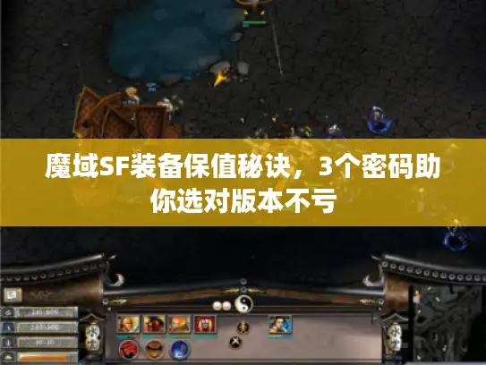 魔域SF装备保值秘诀,3个密码助你选对版本不亏 魔域SF装备保值秘诀,3个密码助你选对版本不亏