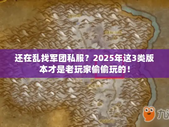还在乱找军团私服?2025年这3类版本才是老玩家偷偷玩的! 还在乱找军团私服?2025年这3类版本才是老玩家偷偷玩的!