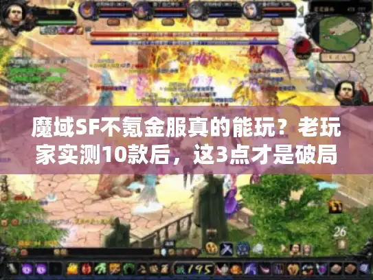 魔域SF不氪金服真的能玩?老玩家实测10款后,这3点才是破局关键 魔域SF不氪金服真的能玩?老玩家实测10款后,这3点才是破局关键