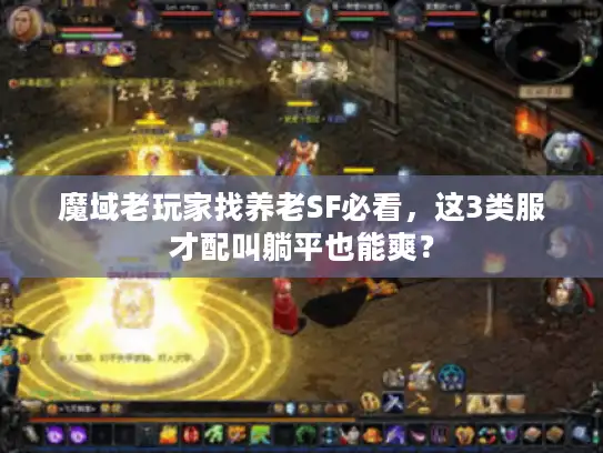 魔域老玩家找养老SF必看，这3类服才配叫躺平也能爽？