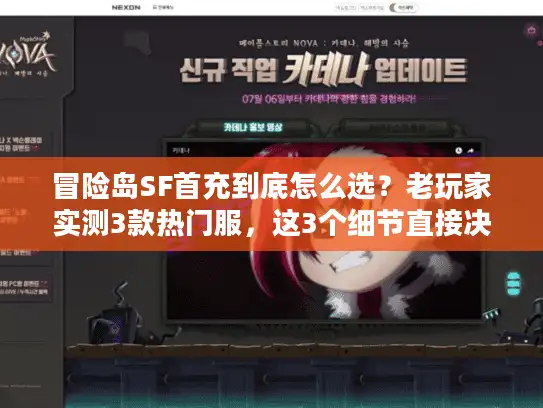 冒险岛SF首充到底怎么选?老玩家实测3款热门服,这3个细节直接决定你要不要氪 冒险岛SF首充到底怎么选?老玩家实测3款热门服,这3个细节直接决定你要不要氪