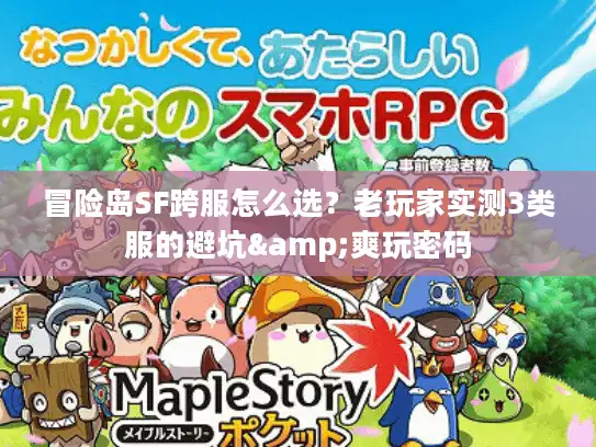 冒险岛SF跨服怎么选？老玩家实测3类服的避坑&爽玩密码