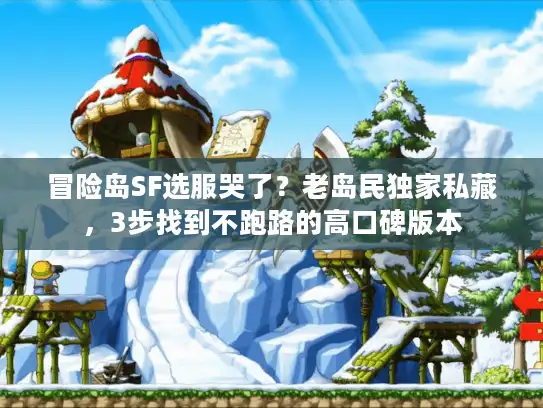 冒险岛SF选服哭了？老岛民独家私藏，3步找到不跑路的高口碑版本