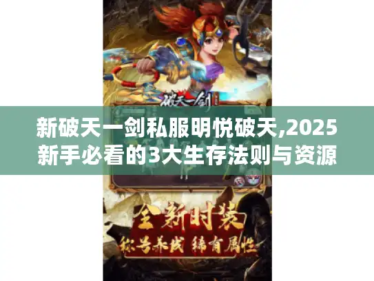 新破天一剑私服明悦破天,2025新手必看的3大生存法则与资源地图