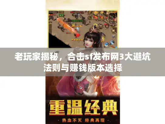 老玩家揭秘，合击sf发布网3大避坑法则与赚钱版本选择