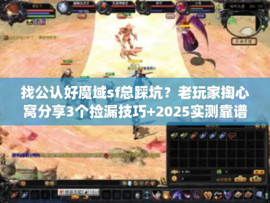找公认好魔域sf总踩坑？老玩家掏心窝分享3个捡漏技巧+2025实测靠谱服清单