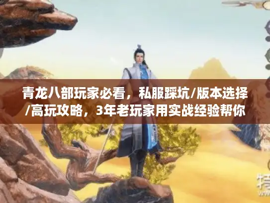青龙八部玩家必看，私服踩坑/版本选择/高玩攻略，3年老玩家用实战经验帮你省500小时