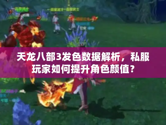 天龙八部3发色数据解析，私服玩家如何提升角色颜值？