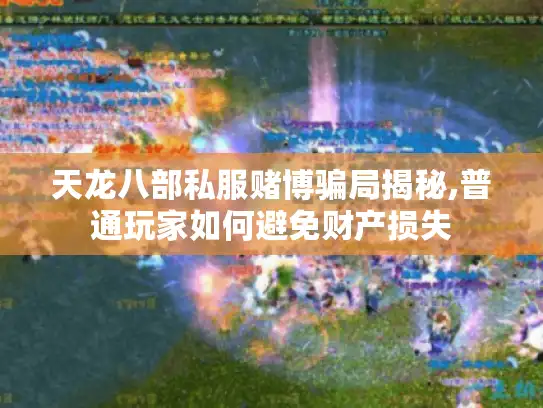天龙八部私服赌博骗局揭秘,普通玩家如何避免财产损失