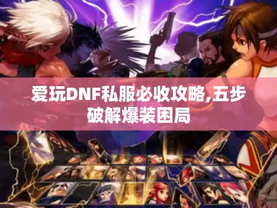 爱玩DNF私服必收攻略,五步破解爆装困局