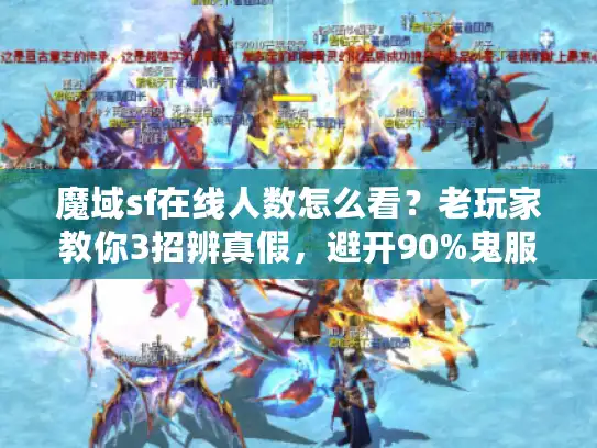 魔域sf在线人数怎么看?老玩家教你3招辨真假,避开90%鬼服坑 魔域sf在线人数怎么看?老玩家教你3招辨真假,避开90%鬼服坑