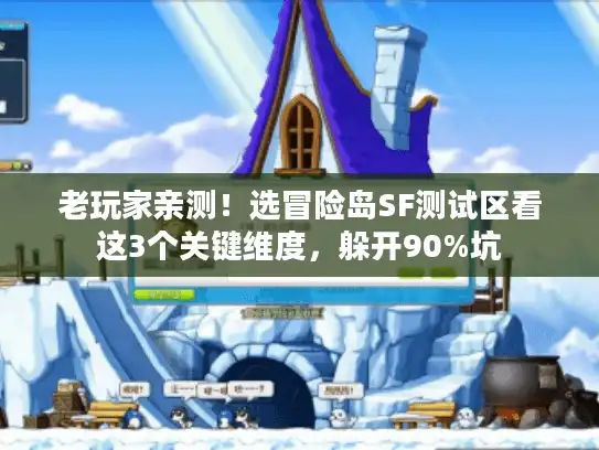 老玩家亲测！选冒险岛SF测试区看这3个关键维度，躲开90%坑