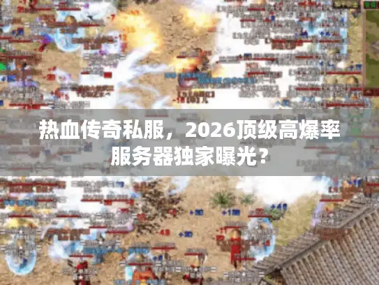热血传奇私服，2026顶级高爆率服务器独家曝光？