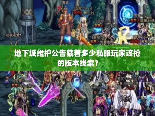 地下城维护公告藏着多少私服玩家该抢的版本线索? 地下城维护公告藏着多少私服玩家该抢的版本线索?