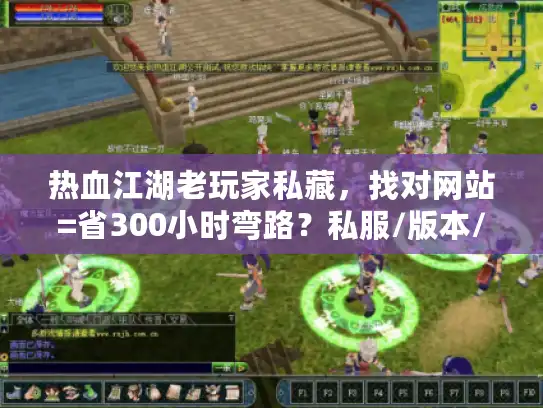 热血江湖老玩家私藏,找对网站=省300小时弯路?私服/版本/攻略避坑全实测 热血江湖老玩家私藏,找对网站=省300小时弯路?私服/版本/攻略避坑全实测