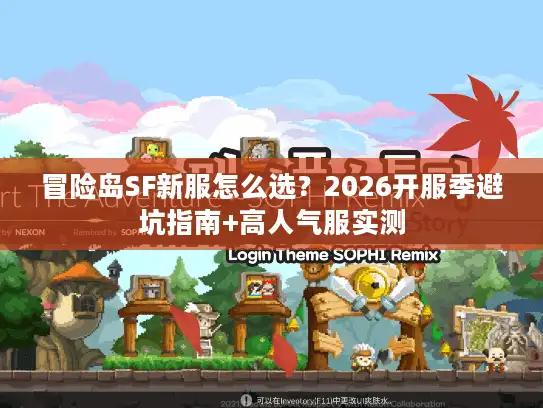 冒险岛SF新服怎么选？2026开服季避坑指南+高人气服实测