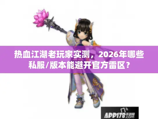 热血江湖老玩家实测，2026年哪些私服/版本能避开官方雷区？