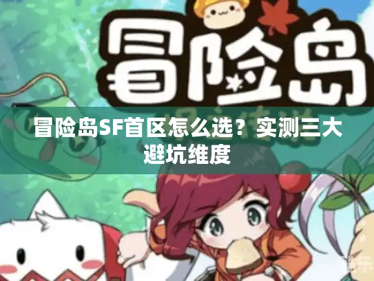 冒险岛SF首区怎么选？实测三大避坑维度